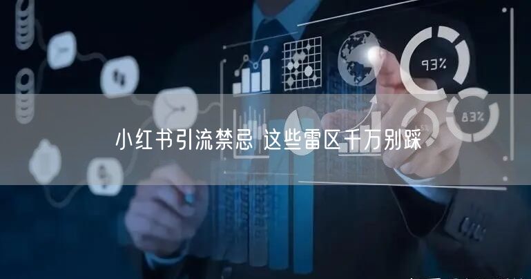 小红书引流禁忌 这些雷区千万别踩