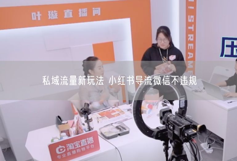 私域流量新玩法 小红书导流微信不违规