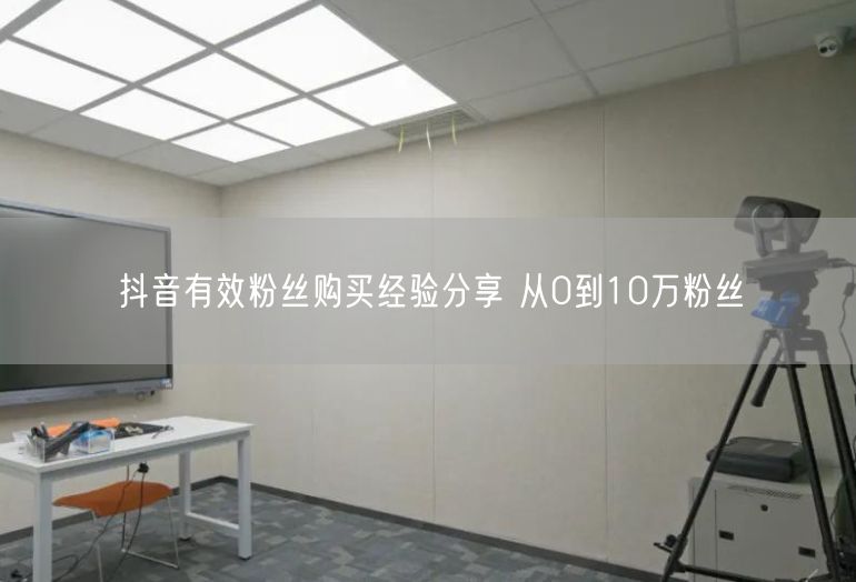 抖音有效粉丝购买经验分享 从0到10万粉丝