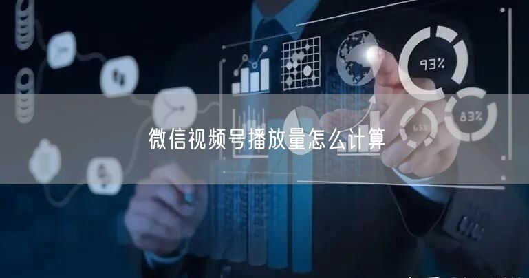 微信视频号播放量怎么计算