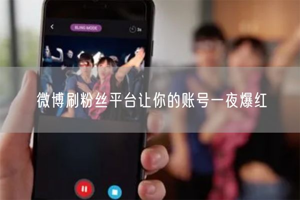 微博刷粉丝平台让你的账号一夜爆红