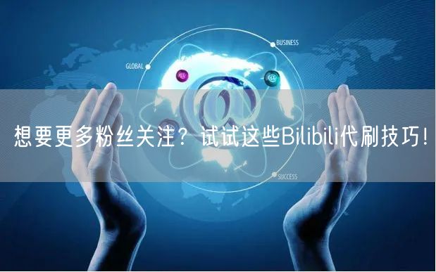 想要更多粉丝关注？试试这些Bilibili代刷技巧！